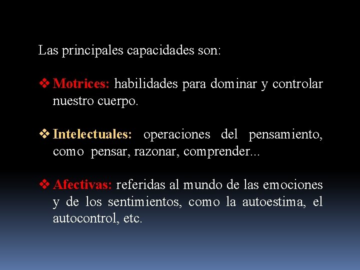 Las principales capacidades son: v Motrices: habilidades para dominar y controlar nuestro cuerpo. v