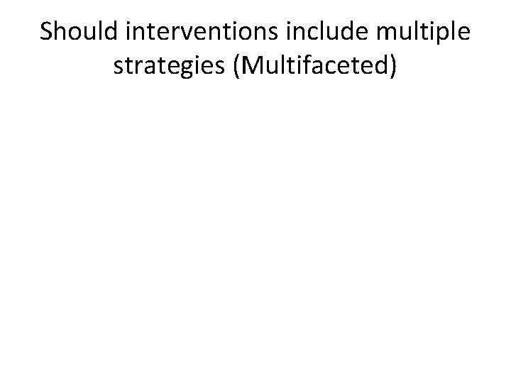 Should interventions include multiple strategies (Multifaceted) 