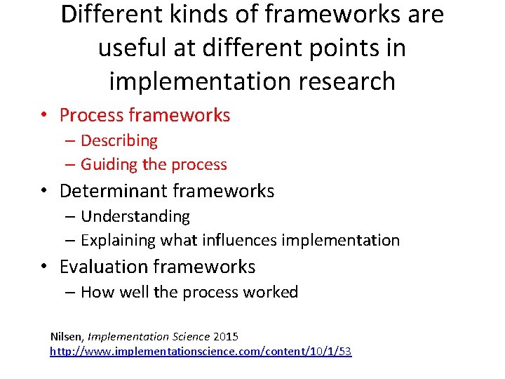 Different kinds of frameworks are useful at different points in implementation research • Process