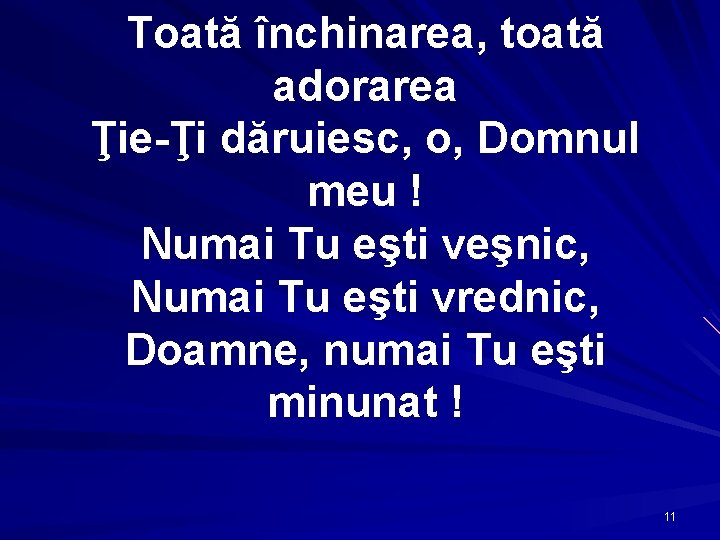 Toată închinarea, toată adorarea Ţie-Ţi dăruiesc, o, Domnul meu ! Numai Tu eşti veşnic,