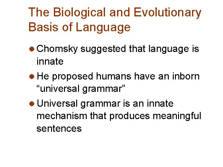 The Biological and Evolutionary Basis of Language ® Chomsky suggested that language is innate
