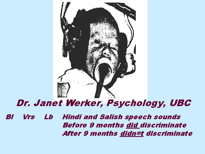 Dr. Janet Werker, Psychology, UBC Bl Vrs Lb Hindi and Salish speech sounds Before