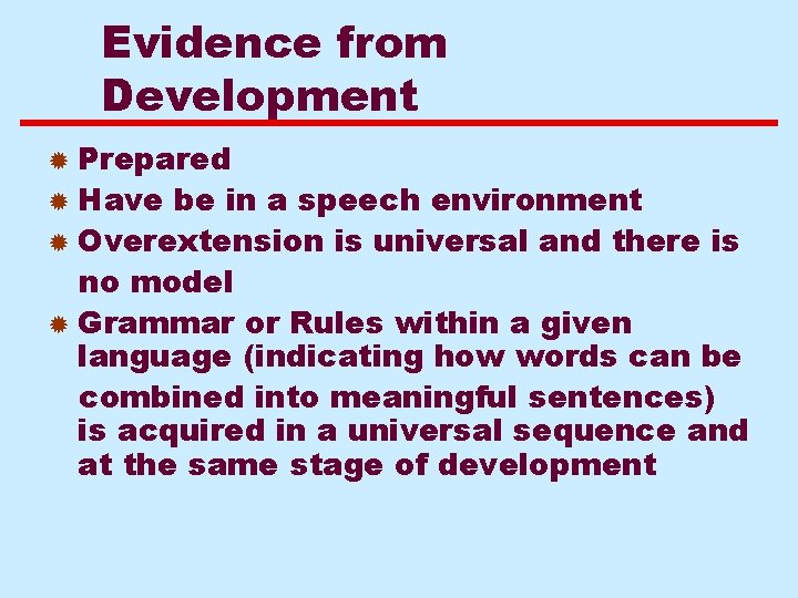 Evidence from Development ® Prepared ® Have be in a speech environment ® Overextension