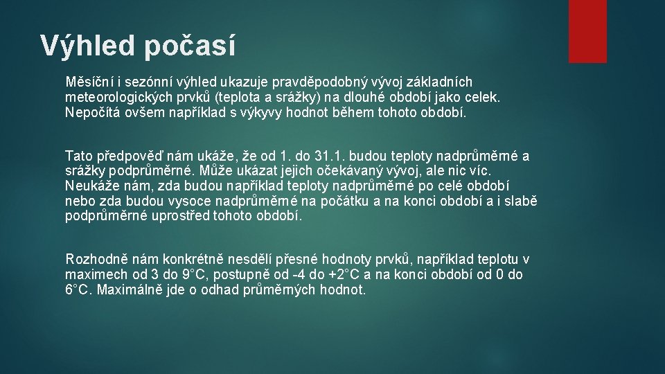 Výhled počasí Měsíční i sezónní výhled ukazuje pravděpodobný vývoj základních meteorologických prvků (teplota a