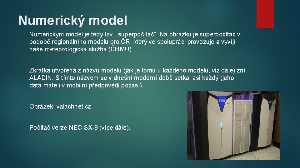 Numerický model Numerickým model je tedy tzv. „superpočítač“. Na obrázku je superpočítač v podobě Numerický model Numerickým model je tedy tzv. „superpočítač“. Na obrázku je superpočítač v podobě