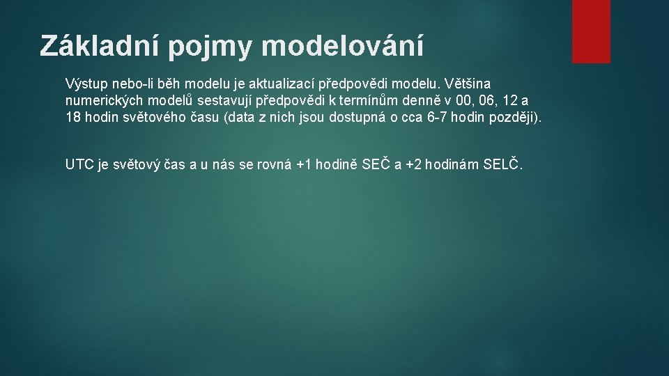 Základní pojmy modelování Výstup nebo-li běh modelu je aktualizací předpovědi modelu. Většina numerických modelů