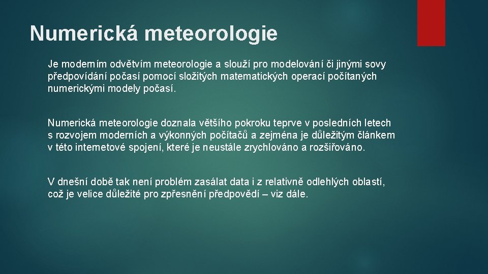 Numerická meteorologie Je moderním odvětvím meteorologie a slouží pro modelování či jinými sovy předpovídání