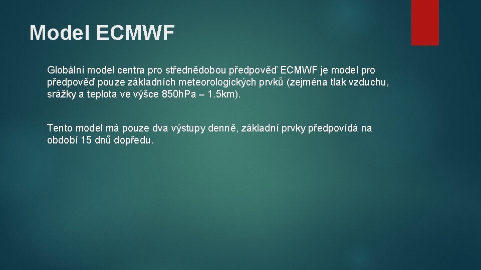 Model ECMWF Globální model centra pro střednědobou předpověď ECMWF je model pro předpověď pouze