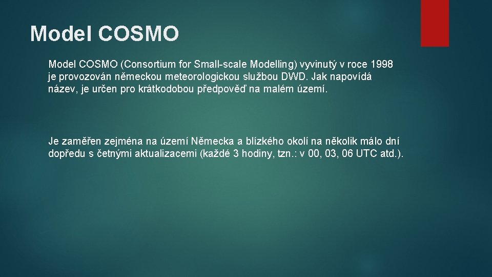 Model COSMO (Consortium for Small-scale Modelling) vyvinutý v roce 1998 je provozován německou meteorologickou Model COSMO (Consortium for Small-scale Modelling) vyvinutý v roce 1998 je provozován německou meteorologickou
