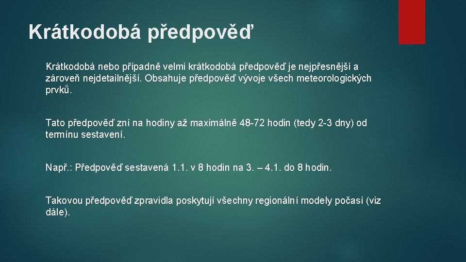 Krátkodobá předpověď Krátkodobá nebo případně velmi krátkodobá předpověď je nejpřesnější a zároveň nejdetailnější. Obsahuje