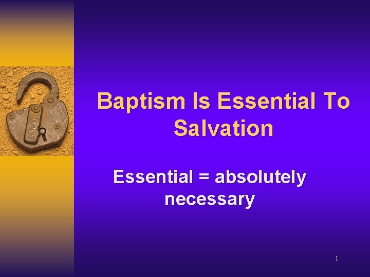 Baptism Is Essential To Salvation Essential = absolutely necessary 1 