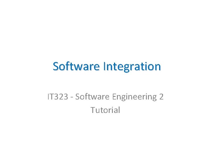 Software Integration IT 323 - Software Engineering 2 Tutorial 