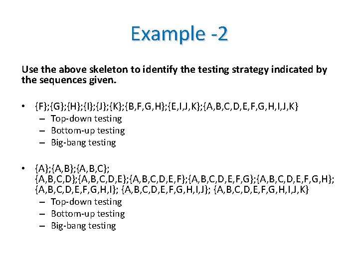 Example -2 Use the above skeleton to identify the testing strategy indicated by the