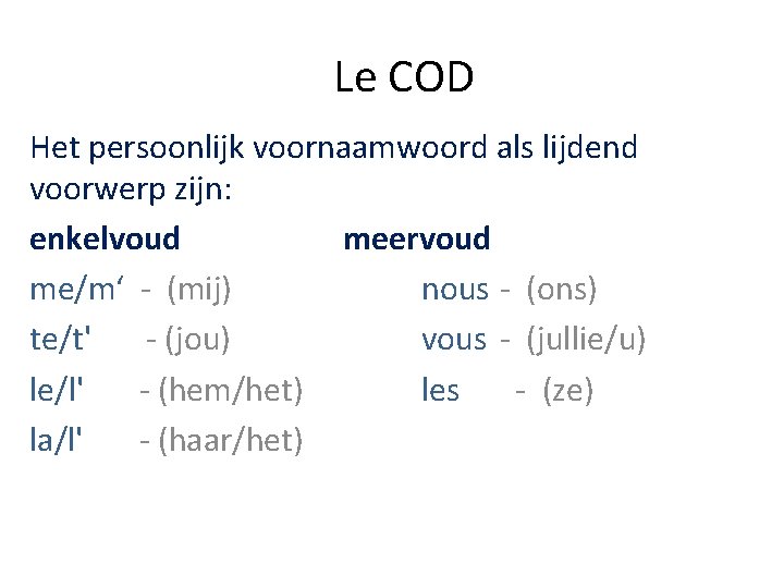 Le COD Het persoonlijk voornaamwoord als lijdend voorwerp zijn: enkelvoud meervoud me/m‘ - (mij)