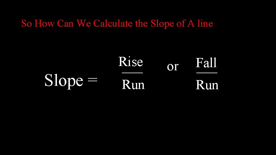 So How Can We Calculate the Slope of A line Slope = Rise ___