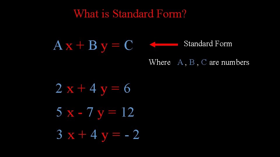 What is Standard Form? Ax+ By= C Standard Form Where A , B ,