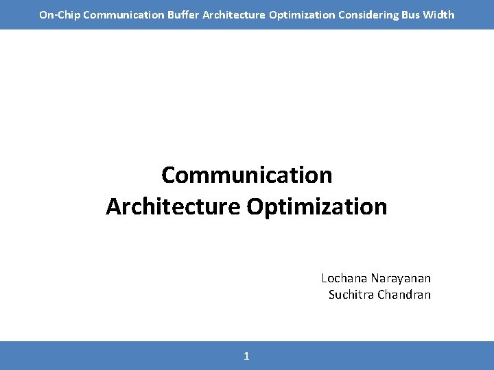 On-Chip Communication Buffer Architecture Optimization Considering Bus Width Communication Architecture Optimization Lochana Narayanan Suchitra