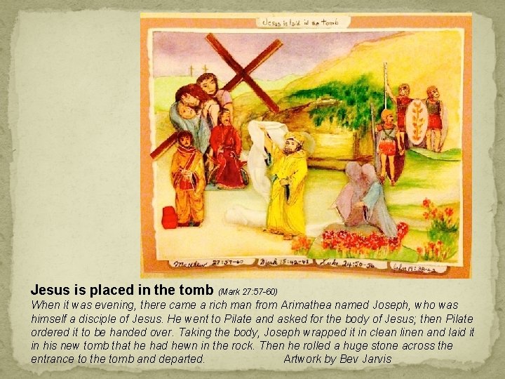 Jesus is placed in the tomb (Mark 27: 57 -60) When it was evening,