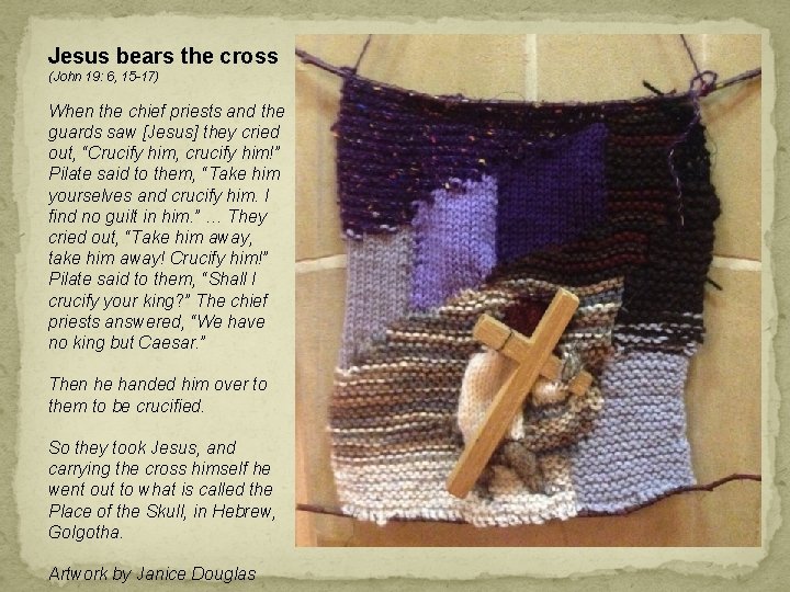 Jesus bears the cross (John 19: 6, 15 -17) When the chief priests and