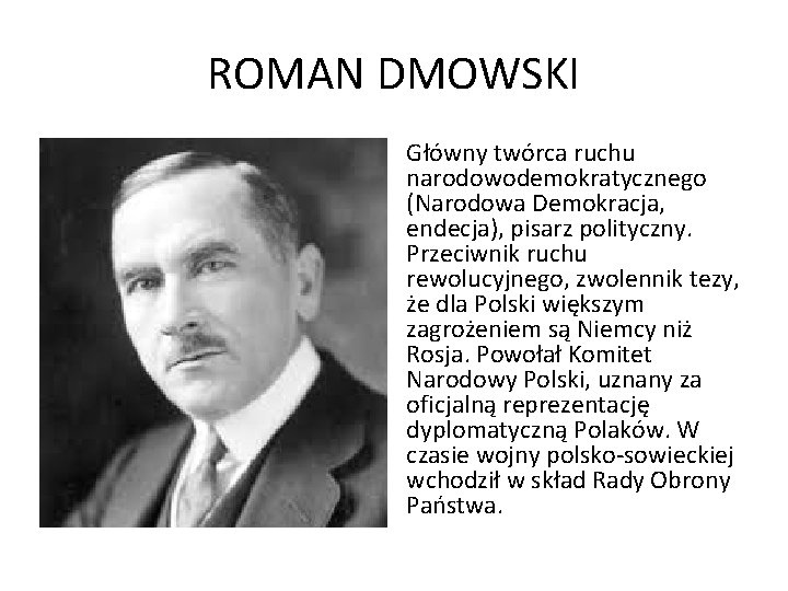 ROMAN DMOWSKI Główny twórca ruchu narodowodemokratycznego (Narodowa Demokracja, endecja), pisarz polityczny. Przeciwnik ruchu rewolucyjnego,