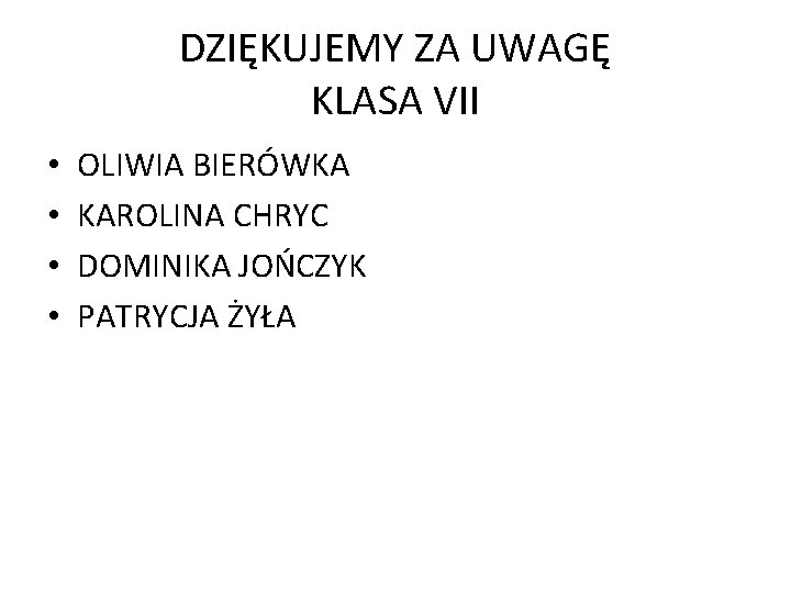 DZIĘKUJEMY ZA UWAGĘ KLASA VII • • OLIWIA BIERÓWKA KAROLINA CHRYC DOMINIKA JOŃCZYK PATRYCJA