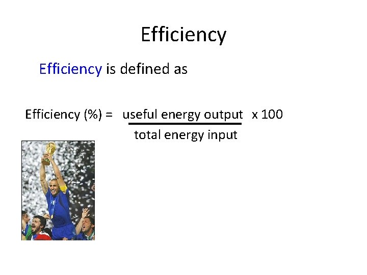 Efficiency is defined as Efficiency (%) = useful energy output x 100 total energy