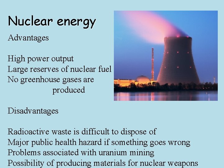 Nuclear energy Advantages High power output Large reserves of nuclear fuel No greenhouse gases