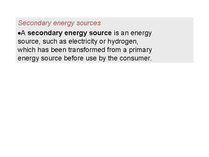 Secondary energy sources A secondary energy source is an energy source, such as electricity