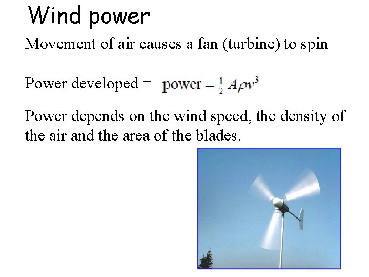 Wind power Movement of air causes a fan (turbine) to spin Power developed =