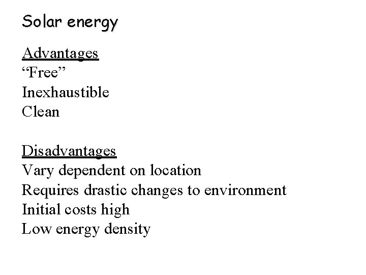 Solar energy Advantages “Free” Inexhaustible Clean Disadvantages Vary dependent on location Requires drastic changes