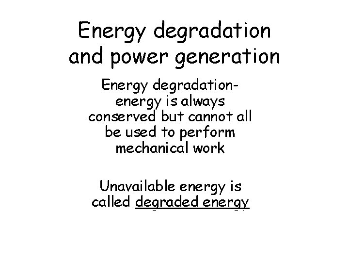 Energy degradation and power generation Energy degradationenergy is always conserved but cannot all be
