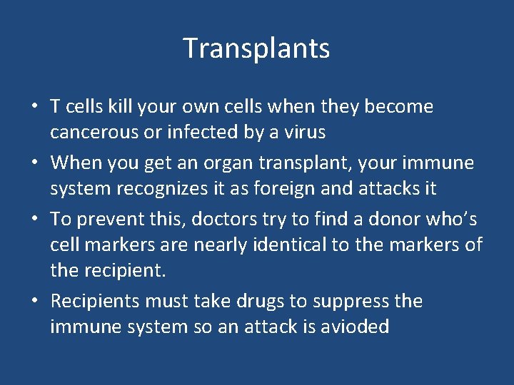 Transplants • T cells kill your own cells when they become cancerous or infected