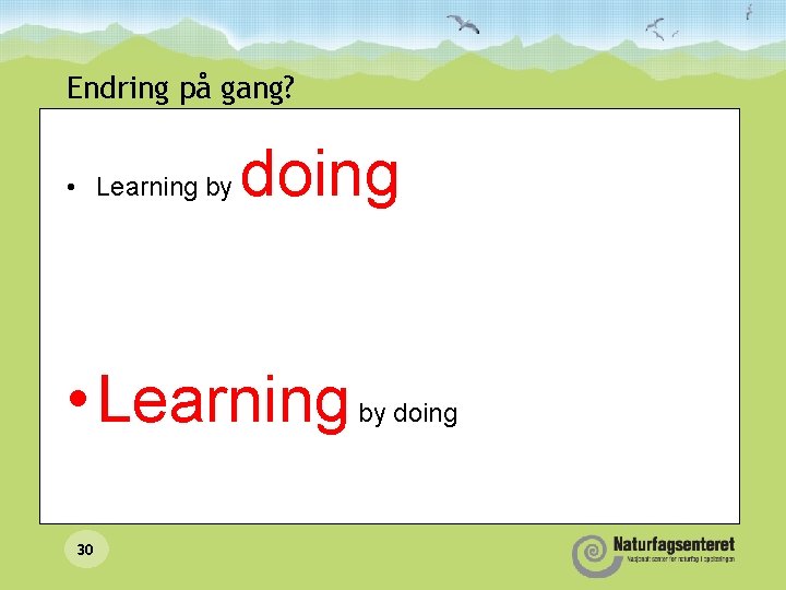 Endring på gang? • Learning by doing • Learning 30 by doing 