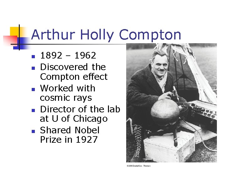 Arthur Holly Compton n n 1892 – 1962 Discovered the Compton effect Worked with