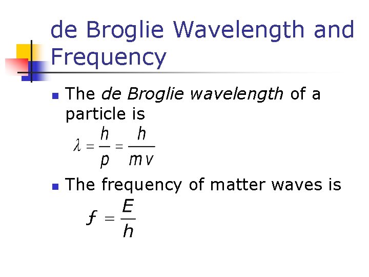 de Broglie Wavelength and Frequency n n The de Broglie wavelength of a particle