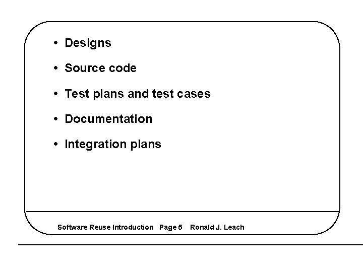  • Designs • Source code • Test plans and test cases • Documentation