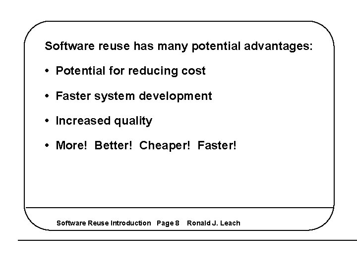 Software reuse has many potential advantages: • Potential for reducing cost • Faster system