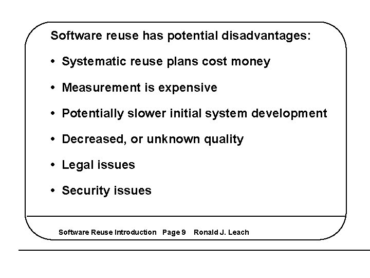 Software reuse has potential disadvantages: • Systematic reuse plans cost money • Measurement is