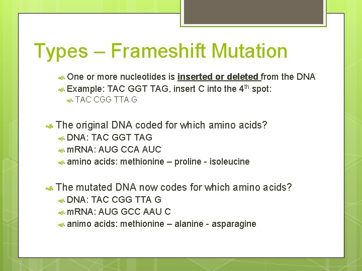 Types – Frameshift Mutation One or more nucleotides is inserted or deleted from the