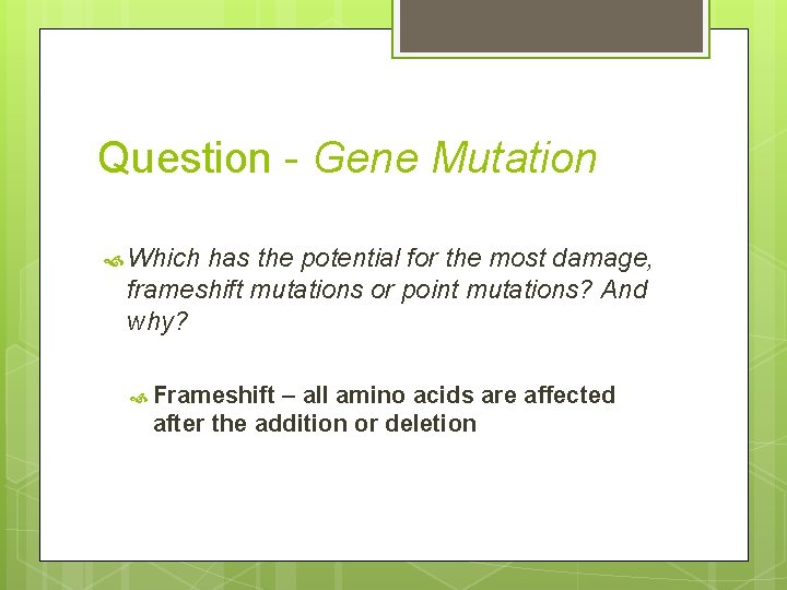 Question - Gene Mutation Which has the potential for the most damage, frameshift mutations