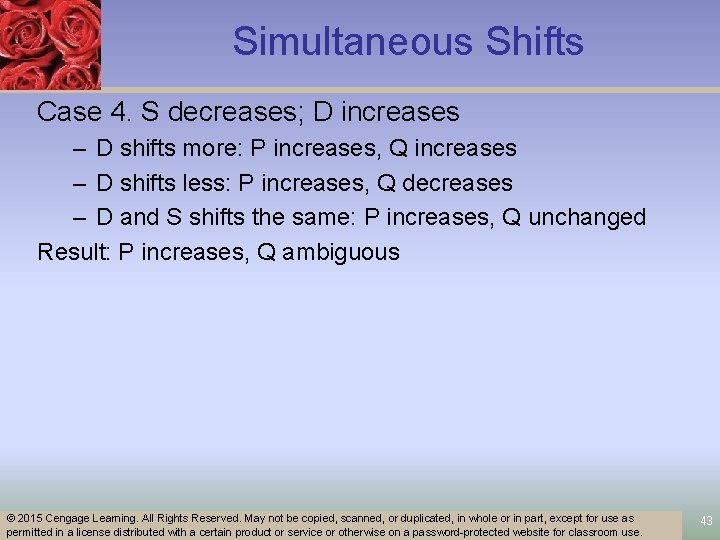 Simultaneous Shifts Case 4. S decreases; D increases – D shifts more: P increases,