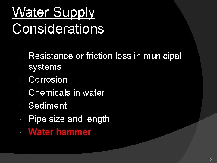 Water Supply Considerations Resistance or friction loss in municipal systems Corrosion Chemicals in water