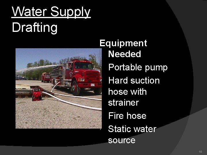 Water Supply Drafting Equipment Needed Portable pump Hard suction hose with strainer Fire hose