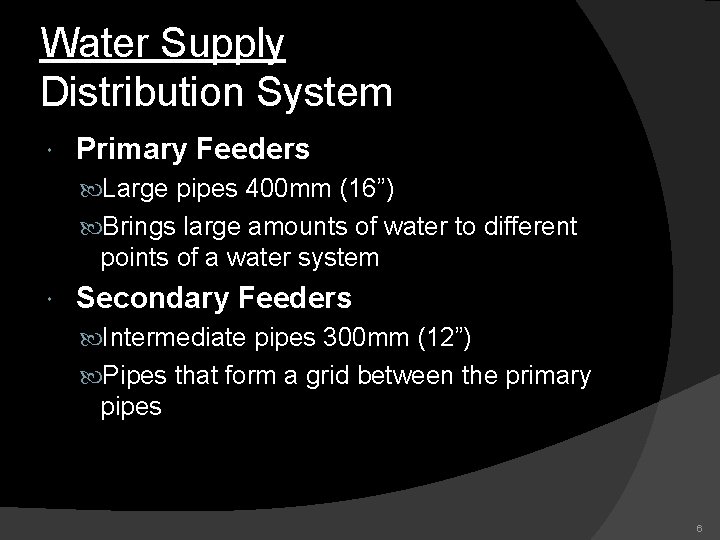 Water Supply Distribution System Primary Feeders Large pipes 400 mm (16”) Brings large amounts