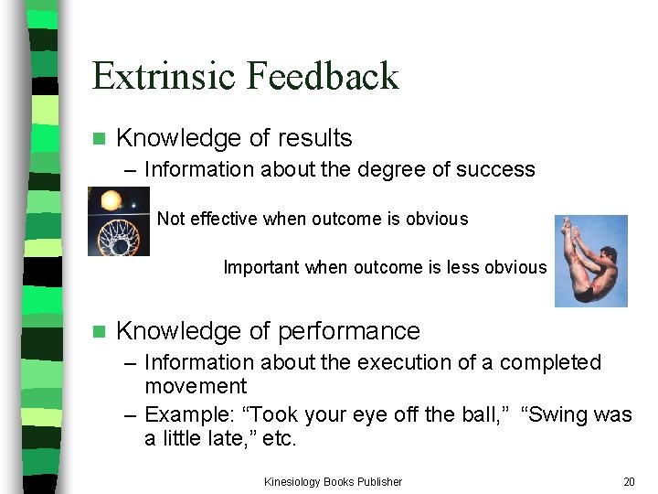 Extrinsic Feedback n Knowledge of results – Information about the degree of success Not Extrinsic Feedback n Knowledge of results – Information about the degree of success Not