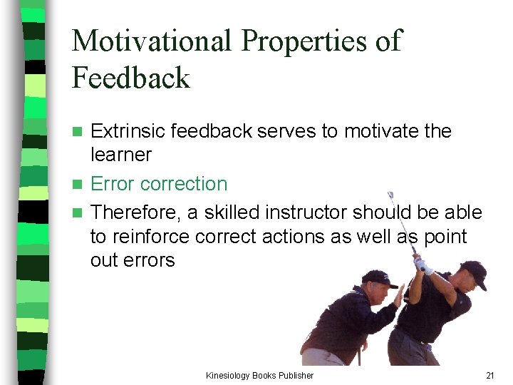 Motivational Properties of Feedback Extrinsic feedback serves to motivate the learner n Error correction Motivational Properties of Feedback Extrinsic feedback serves to motivate the learner n Error correction
