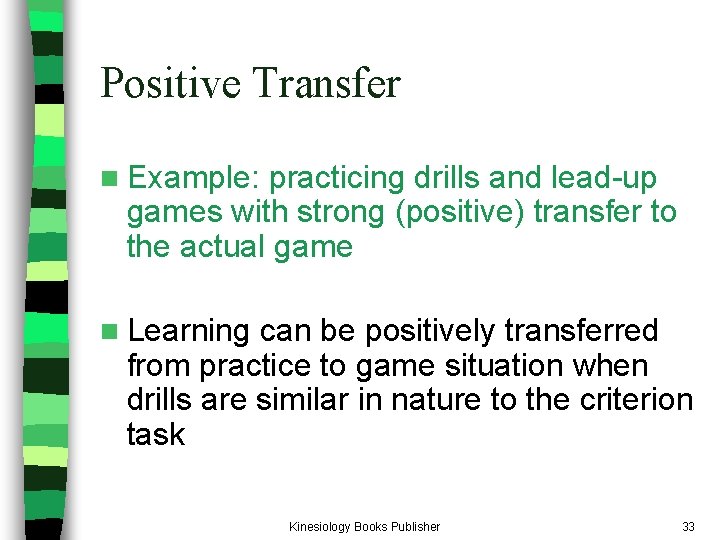 Positive Transfer n Example: practicing drills and lead-up games with strong (positive) transfer to Positive Transfer n Example: practicing drills and lead-up games with strong (positive) transfer to