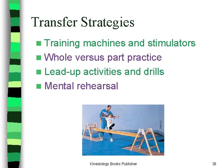 Transfer Strategies n Training machines and stimulators n Whole versus part practice n Lead-up Transfer Strategies n Training machines and stimulators n Whole versus part practice n Lead-up