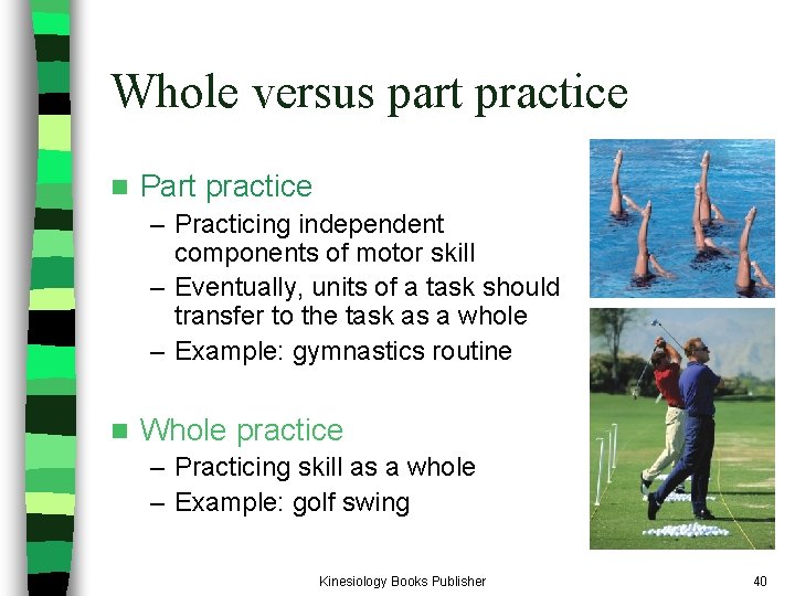 Whole versus part practice n Part practice – Practicing independent components of motor skill Whole versus part practice n Part practice – Practicing independent components of motor skill