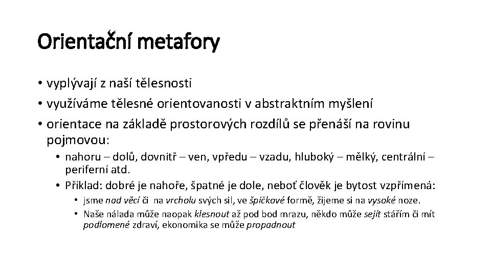 Orientační metafory • vyplývají z naší tělesnosti • využíváme tělesné orientovanosti v abstraktním myšlení